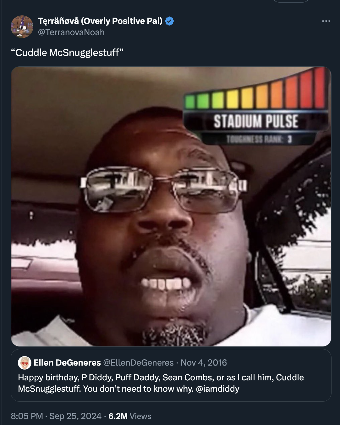 corey harris meme - Terrov Overly Positive Pal "Cuddle McSnugglestuff" Stadium Pulse Ellen DeGeneres DeGeneres Happy birthday, P Diddy, Puff Daddy, Sean Combs, or as I call him, Cuddle McSnugglestuff. You don't need to know why. 6.2M Views